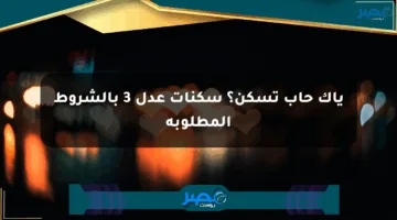 ياك حاب تسكن؟ سكنات عدل 3 بالشروط المطلوبة